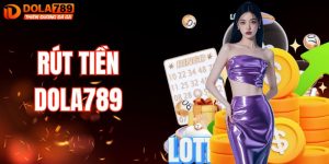 Hướng Dẫn Rút Tiền DOLA789 Với Quy Trình Nhanh Chóng